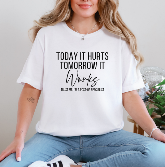 Today It Hurts, Tomorrow It Works Post-Op Specialist Tee