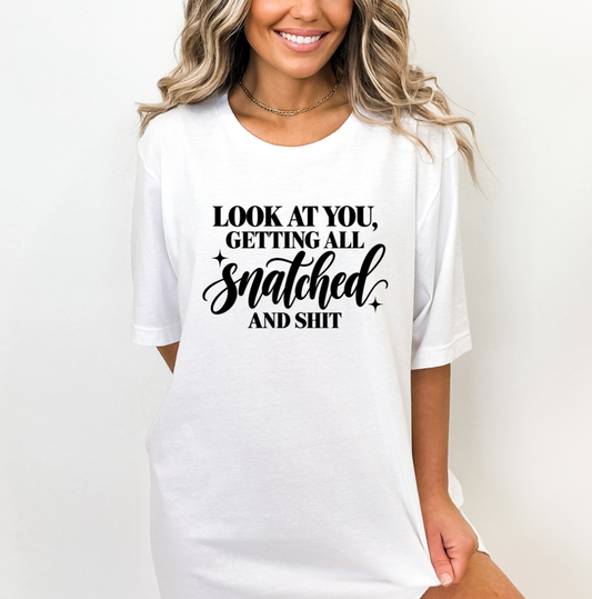 Look At You Getting All Snatched and Shit Shirt