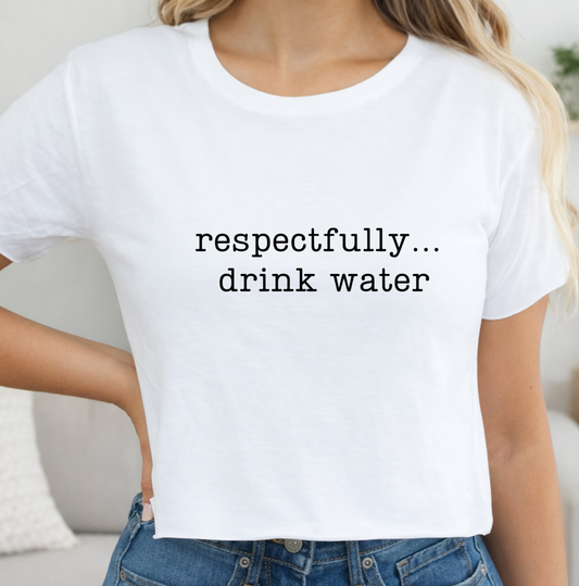 Respectfully... Drink Water Crop Top