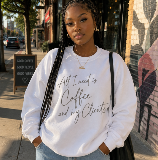 All I Need Is Coffee & My Clients Sweatshirt